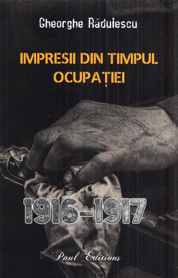 Impresii din timpul ocupației 1916-1917