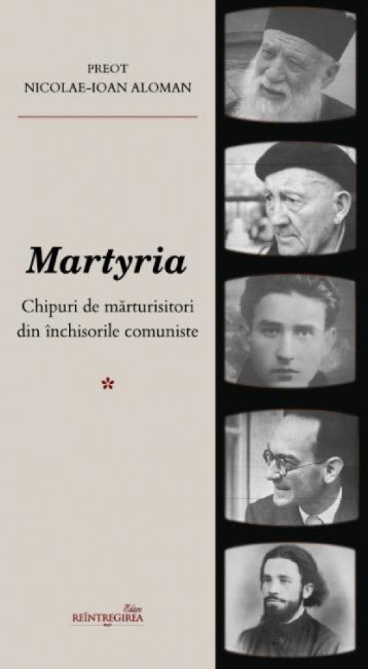 Martyria. Chipuri de mărturisitori din închisorile comuniste - Volumul I