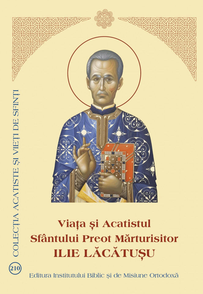 Viața și Acatistul Sfântului Preot Mărturisitor Ilie Lăcătușu