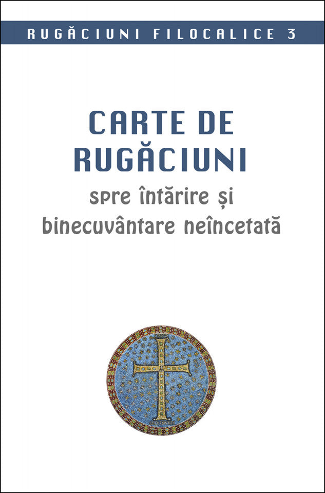 Carte de rugăciuni spre întărire și binecuvântare neîncetată. Rugăciuni filocalice 3