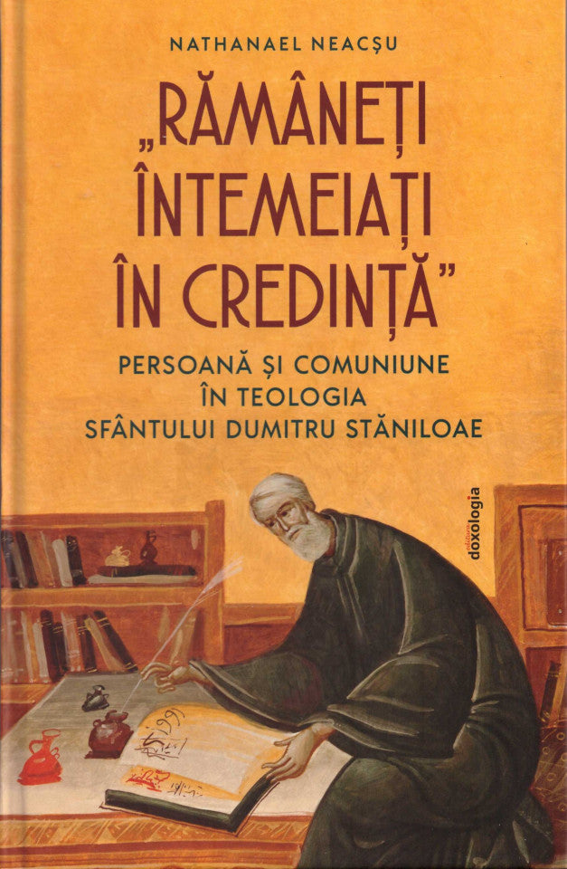 „Rămâneți întemeiați în credință”. Persoană și comuniune în teologia Sfântului Dumitru Stăniloae