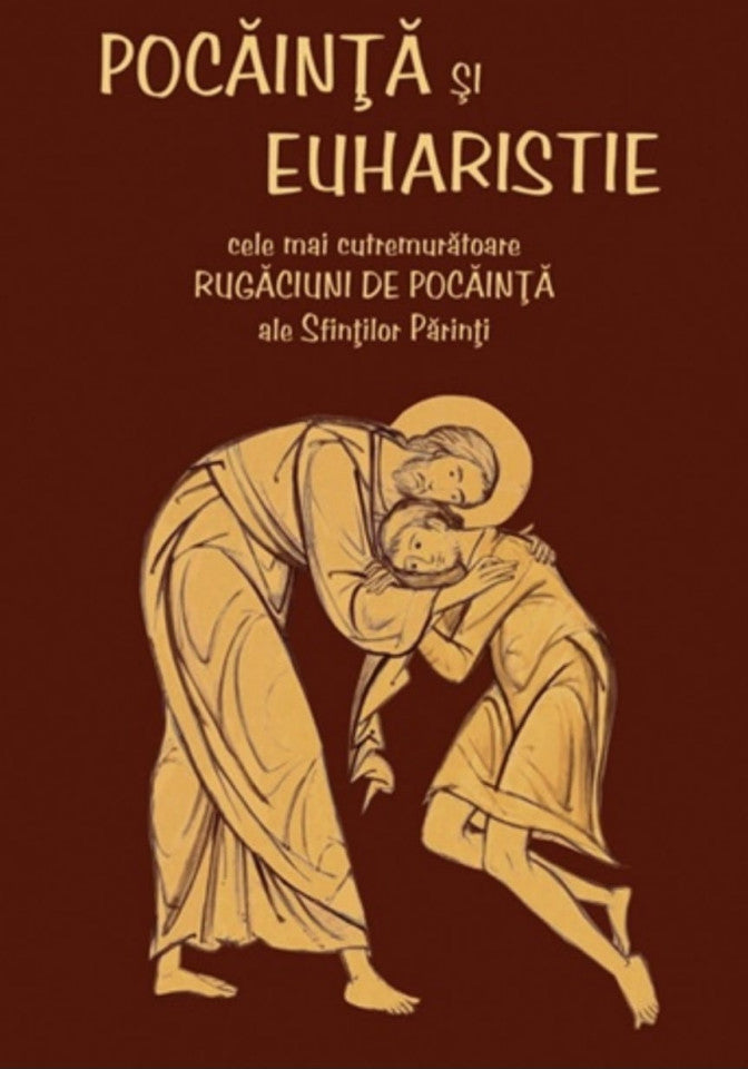 Pocăință și Euharistie. Cele mai cutrmurătoare rugăciuni de pocăință ale Sfinților Părinți (copertă cartonată)