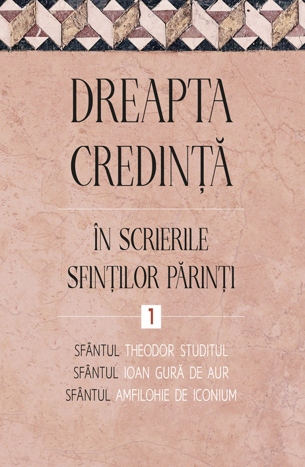 Dreapta credință  în scrierile Sfinților Părinți, vol. 1