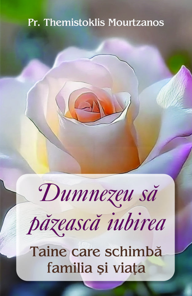 Dumnezeu să păzească iubirea. Taine care schimbă familia și viața