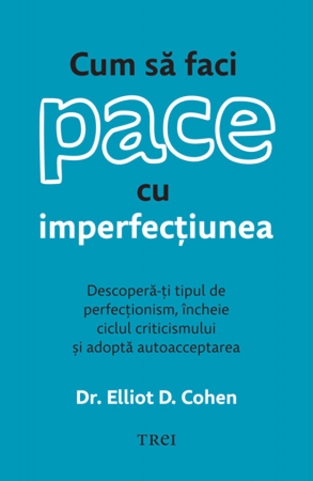 Cum să faci pace cu imperfecțiunea. Descoperă-ți tipul de perfecționism, încheie ciclul criticismului și adoptă autoacceptarea