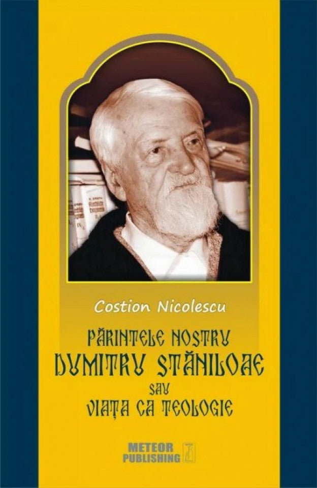 Părintele nostru Dumitru St[niloae sau Viaţa ca Teologie