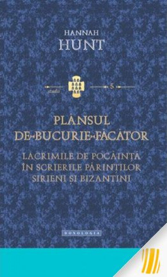Plânsul de-bucurie-făcător. Lacrimile de pocăință în scrierile Părinților sirieni și bizantini - STUDII 5