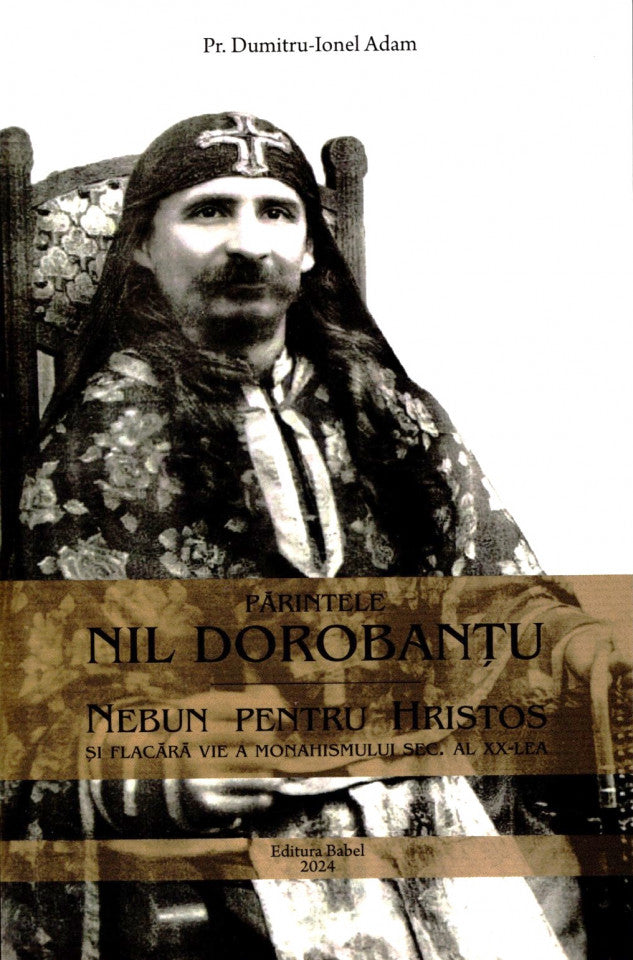 Părintele Nil Dorobanțu, nebun pentru Hristos și flacără vie a monahismului sec. al XX-lea