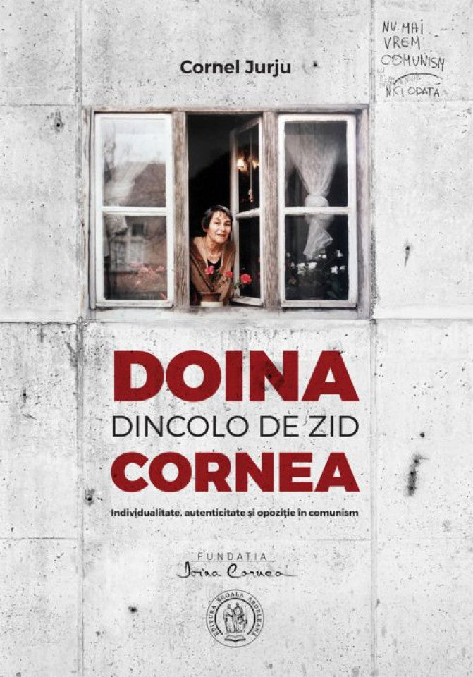 Doina Cornea - Dincolo de zid. Individualitate, autenticitate și opoziție în comunism