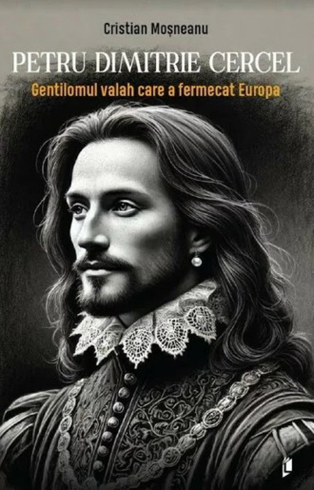 Petru Dimitrie Cercel - Gentilomul valah care a fermecat Europa