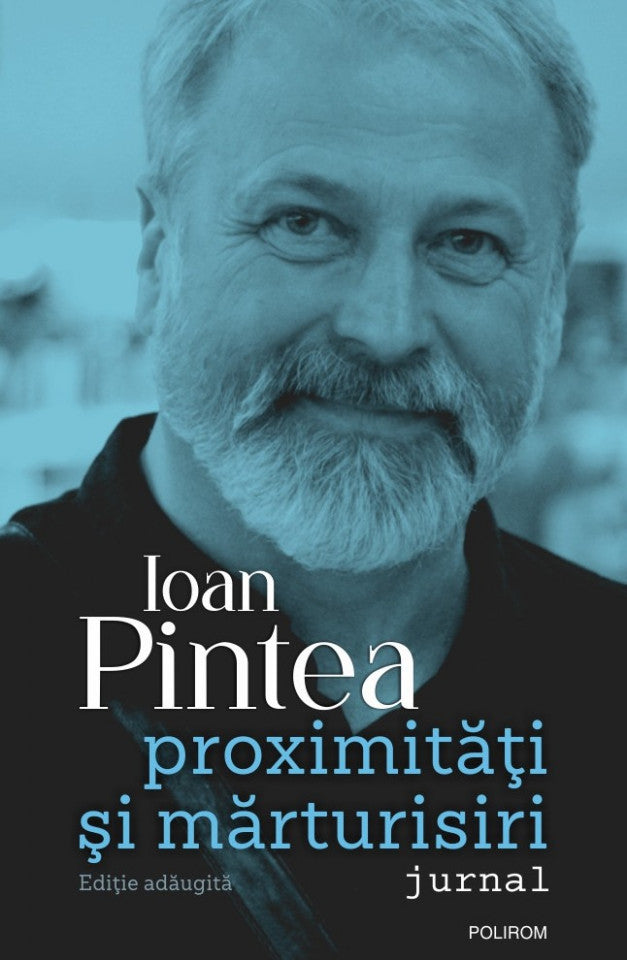 Proximităţi şi mărturisiri. Jurnal. Ediție adăugită