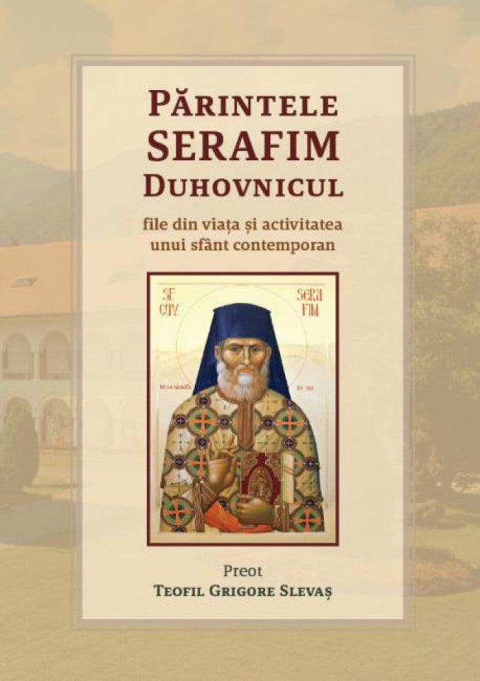 Părintele Serafim Duhovnicul. File din viața și activitatea unui sfânt contemporan