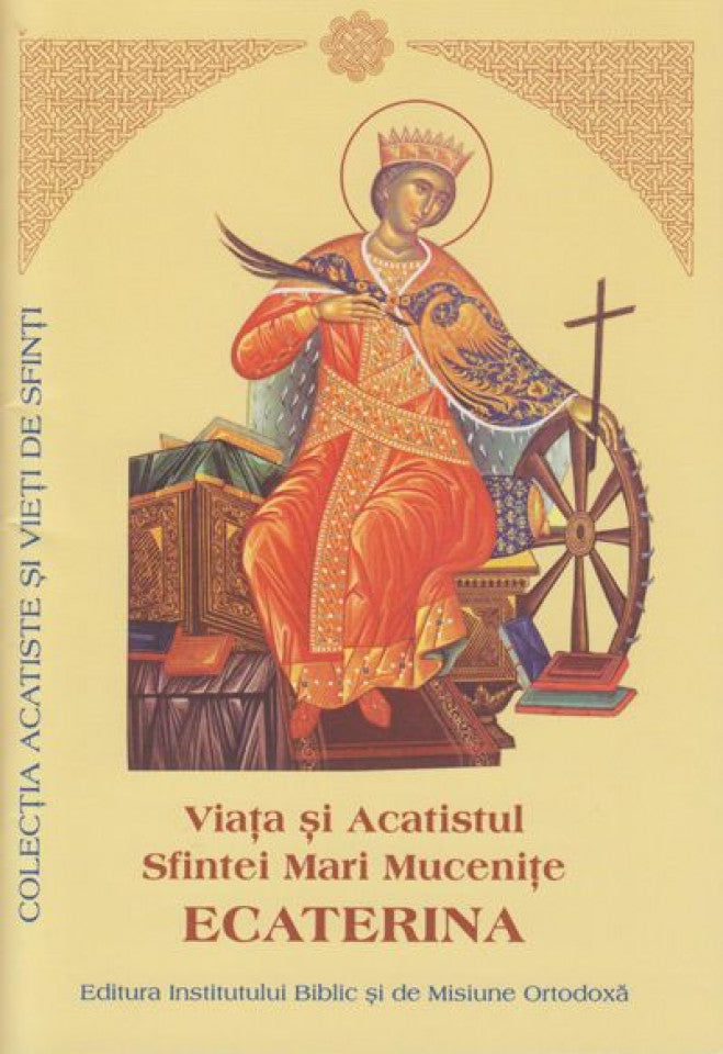 Viaţa şi Acatistul Sfintei Mari Muceniţe Ecaterina