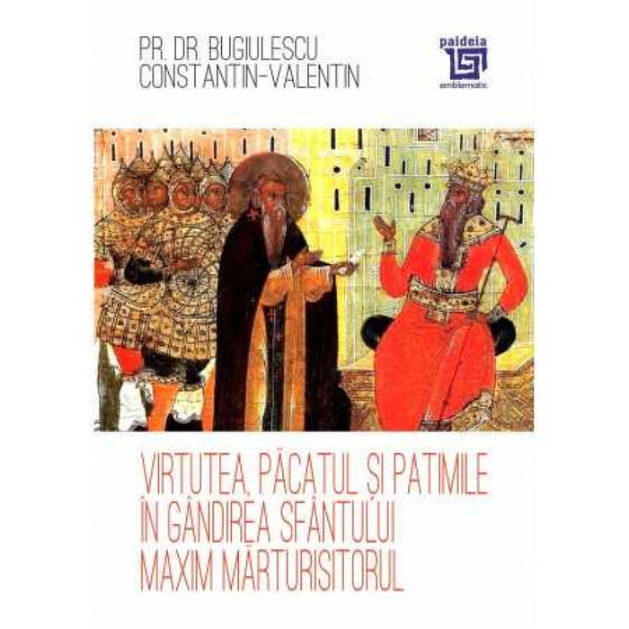 Virtutea, păcatul și patimile în gândirea Sfântului Maxim Mărturisitorul