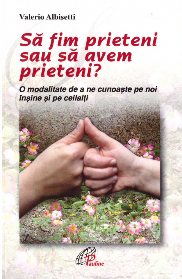 Sa fim prieteni sau sa avem prieteni. O modalitate de a ne cunoaste pe noi insine si pe ceilalti