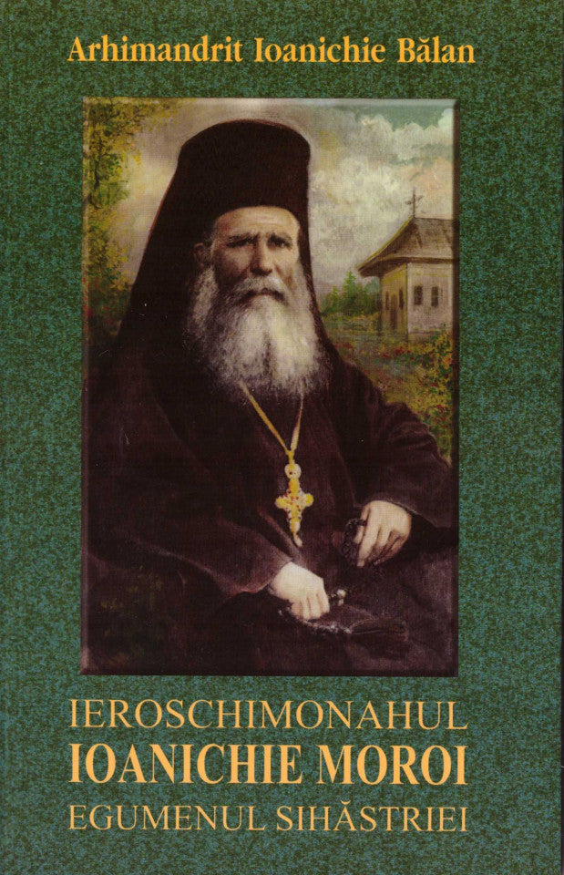 Ieroschimonahul Ioanichie Moroi, egumenul Sihastriei