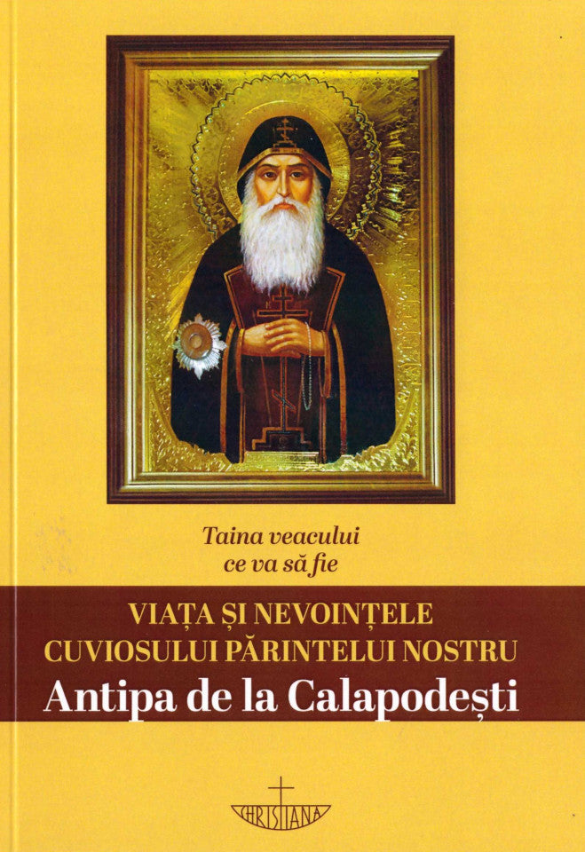 Taina veacului ce va să fie. Viața și nevoințele cuviosului părintelui nostru Antipa de la Calapodești. Ediția a II-a