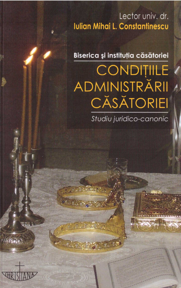 Condițiile administrării căsătoriei. Biserica și instituția căsătoriei. Studiu juridico-canonic