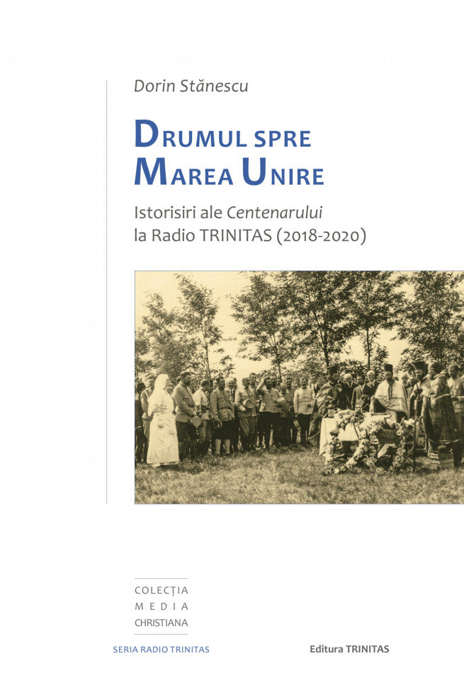 Drumul spre Marea Unire. Istorisiri ale Centenarului la Radio Trinitas (2018-2020)
