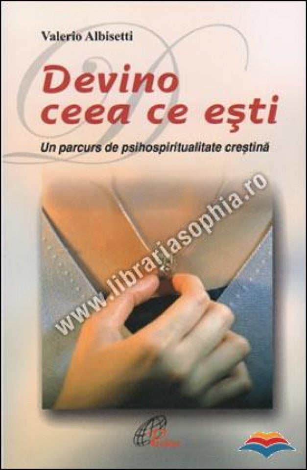 Devino ceea ce esti. Un parcurs de psihospiritualitate crestina