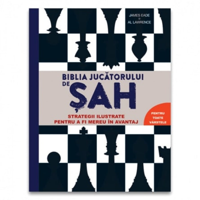 Biblia jucătorului de șah. Strategii ilustrate pentru a fi mereu in avantaj