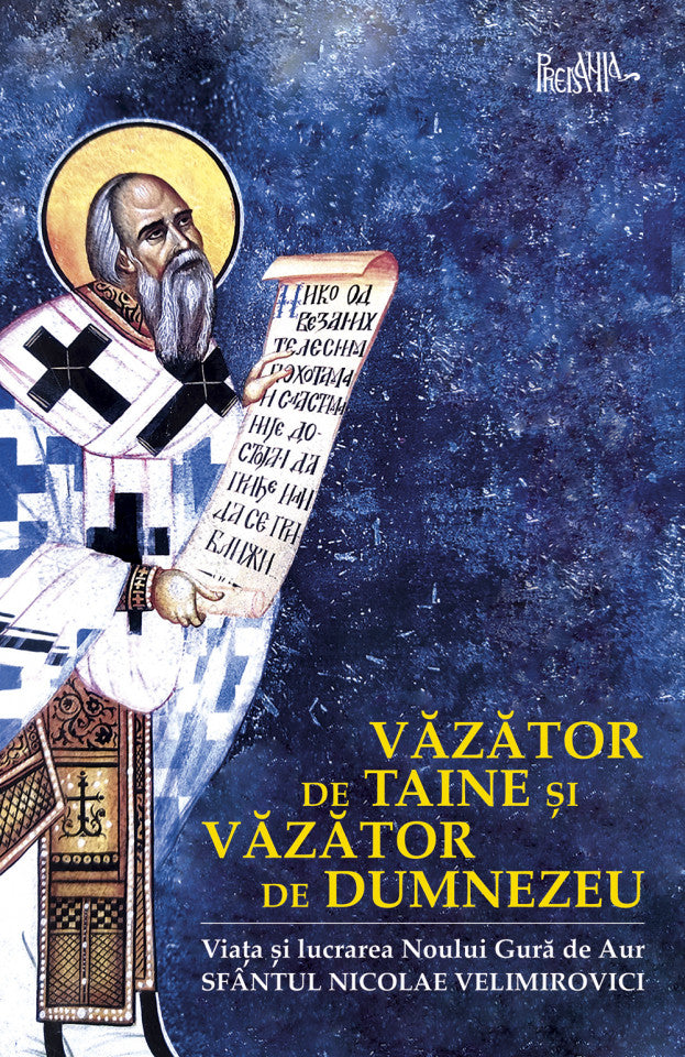 Văzător de taine și văzător de Dumnezeu. Viața Sfântului Nicolae Velimirovici - Noul Gură de Aur
