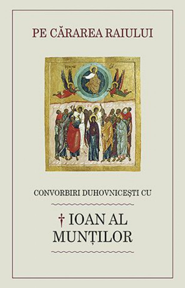 Pe cărarea raiului. Convorbiri duhovniceşti cu † Ioan al Munților