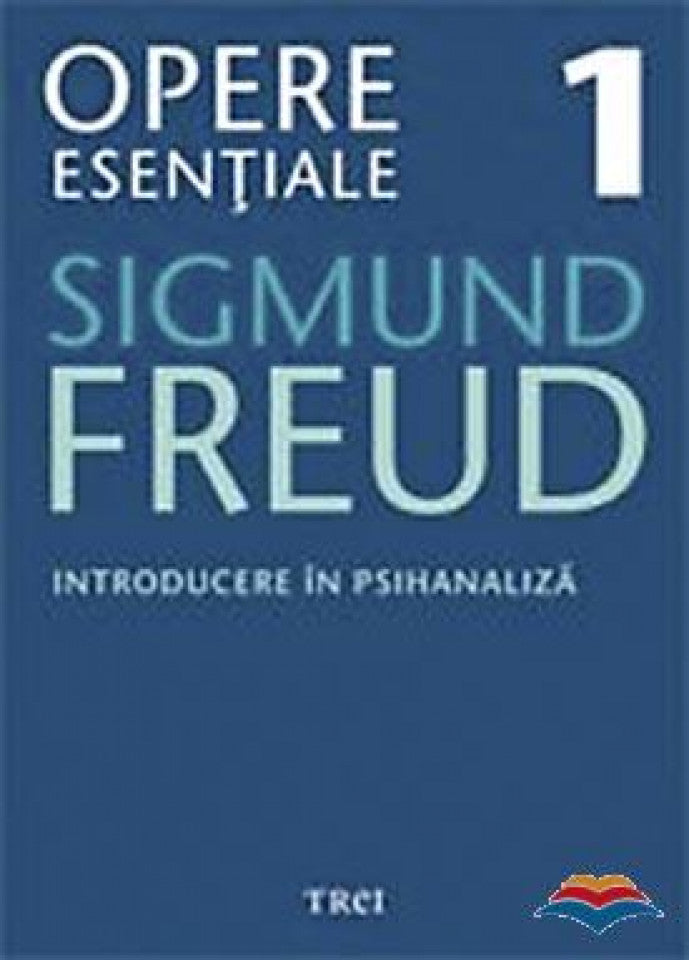 Introducere in psihanaliza. Opere Esenţiale, vol. 1