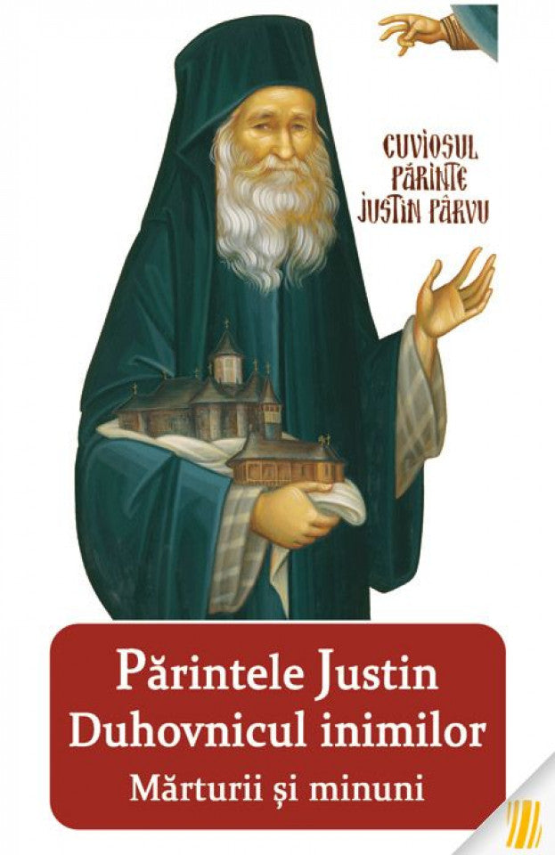 Părintele Justin duhovnicul inimilor. Mărturii şi minuni