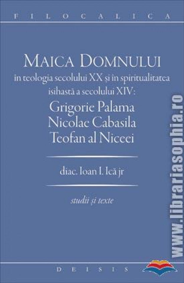 Maica Domnului în teologia secolului XX și în spiritualitatea isihastă a secolului XIV: Grigorie Palama, Nicolae Cabasila, Teofan al Niceei - FILOCALICA