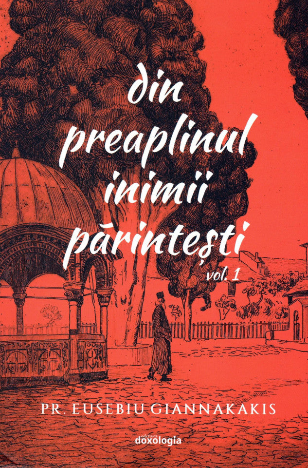 Din preaplinul inimii părintești. Volumul 1