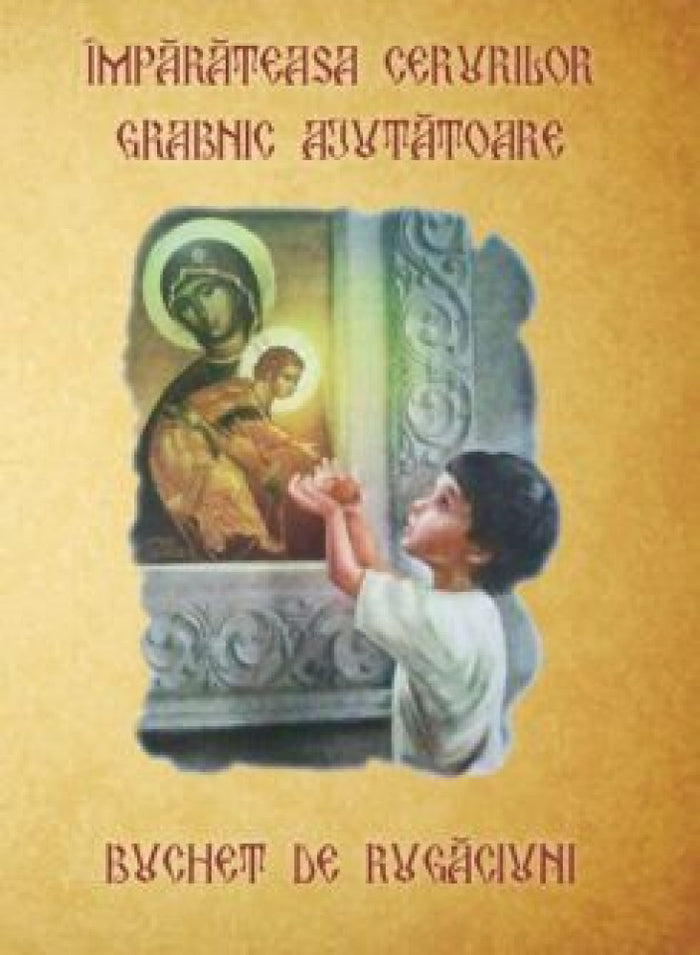 Împărăteasa Cerurilor grabnic ajutătoare. Buchet de rugăciuni