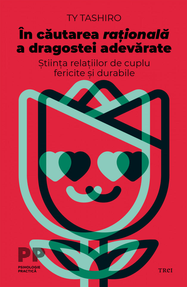 În căutarea rațională a dragostei adevărate. Știința relațiilor de cuplu fericite și durabile