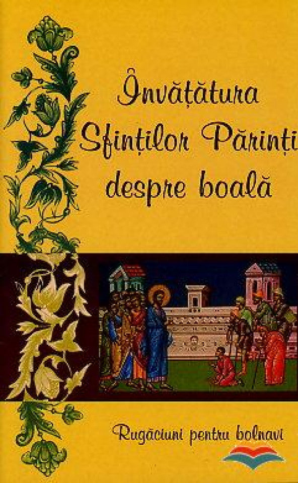 Învățătura Sfinților Părinți despre boală. Rugăciuni pentru bolnavi