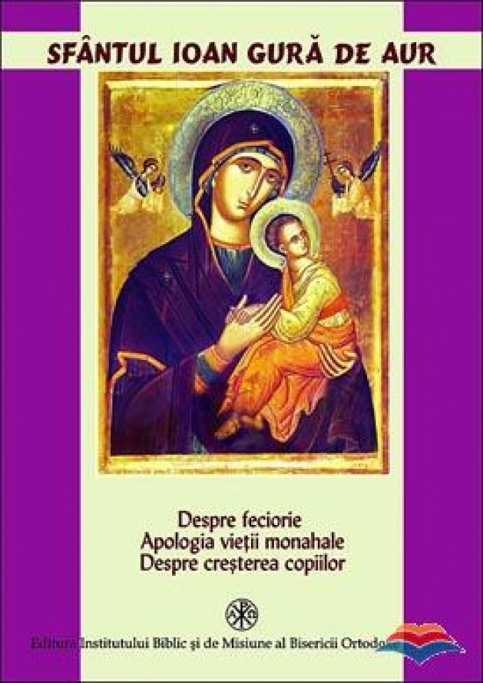 Despre feciorie. Apologia vieții monahale. Despre creșterea copiilor