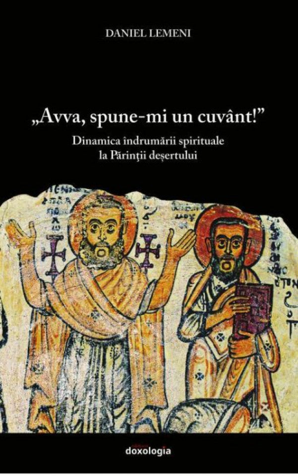 "Avva, spune-mi un cuvânt!" Dinamica îndrumării spirituale la Părinţii deşertului