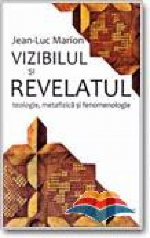 Vizibilul şi revelatul. Teologie, metafizică şi fenomenologie