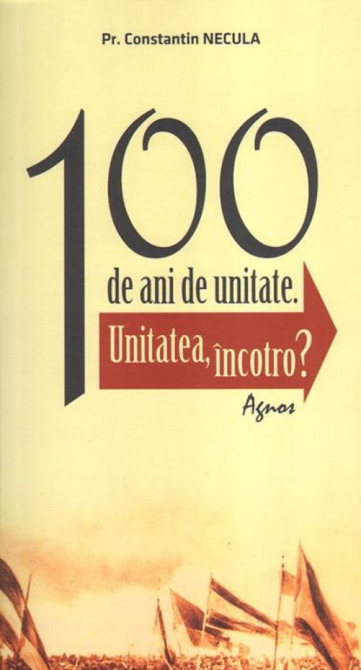 100 de ani de unitate. Unitatea, încotro