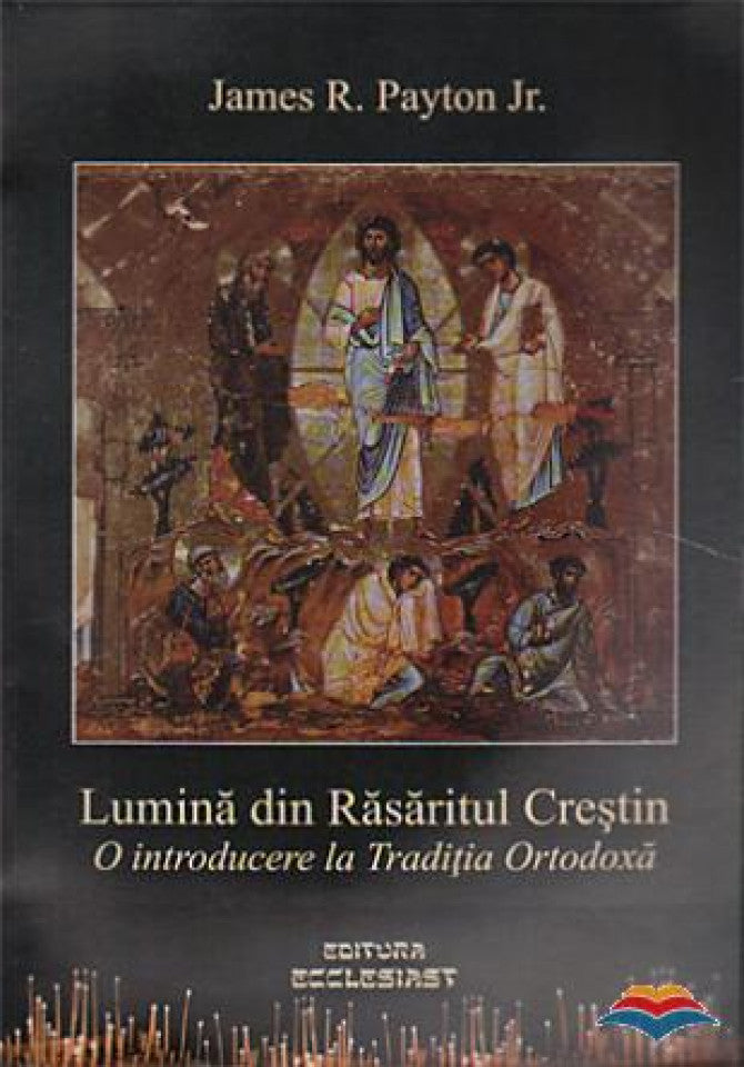 Lumina din Răsăritul Creștin. O introducere la Tradiția Ortodoxă