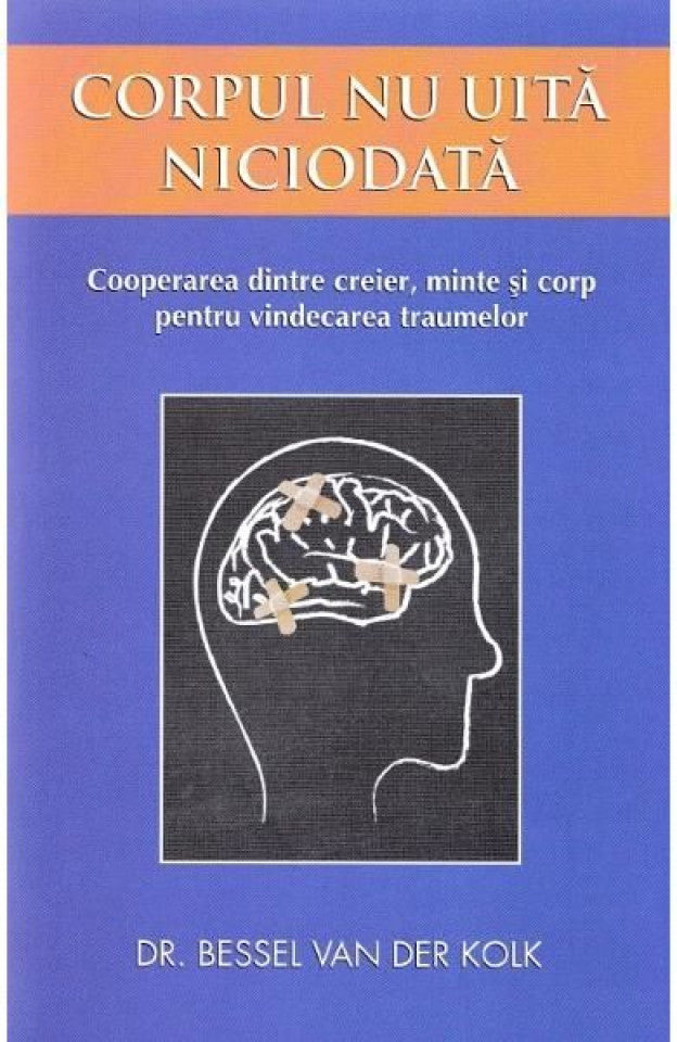 Corpul nu uită niciodată. Cooperarea dintre creier, minte și corp pentru vindecarea traumelor