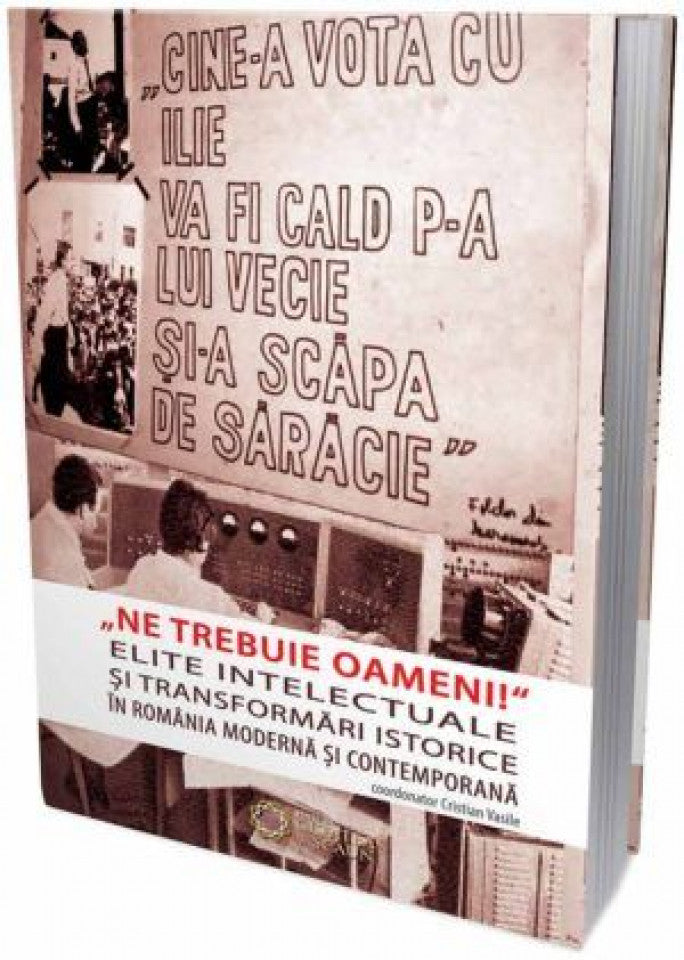 "Ne trebuie oameni!" Elite intelectuale şi transformări istorice în România modernă şi contemporană