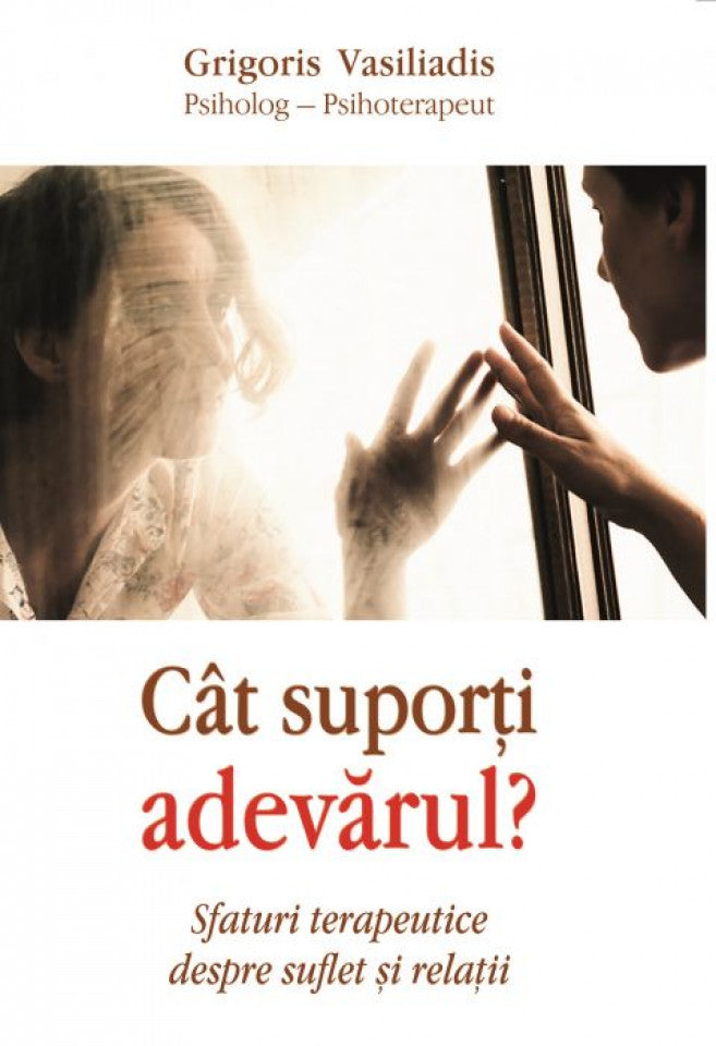 Cât suporţi adevărul. Sfaturi terapeutice despre suflet şi relaţii