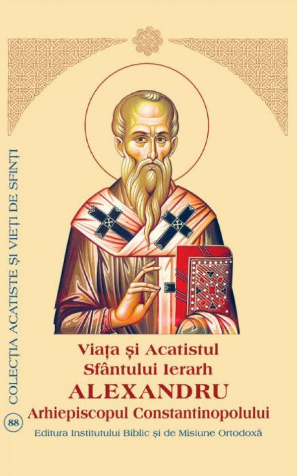 Viaţa şi Acatistul Sfântului Ierarh Alexandru Arhiepiscopul Constantinopolului