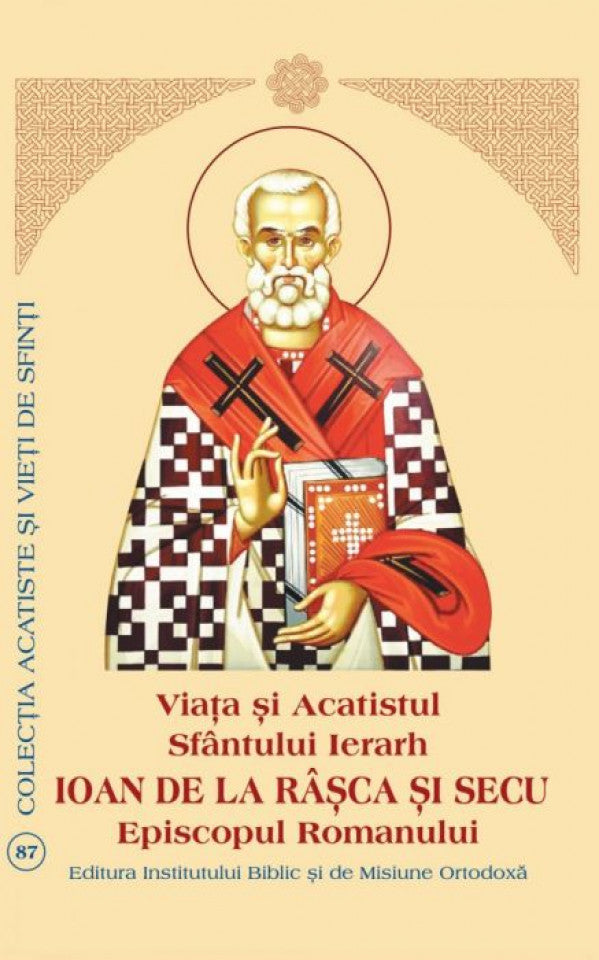 Viaţa şi Acatistul Sfântului Ierarh Ioan de la Râşca şi Secu Episcopul Romanului