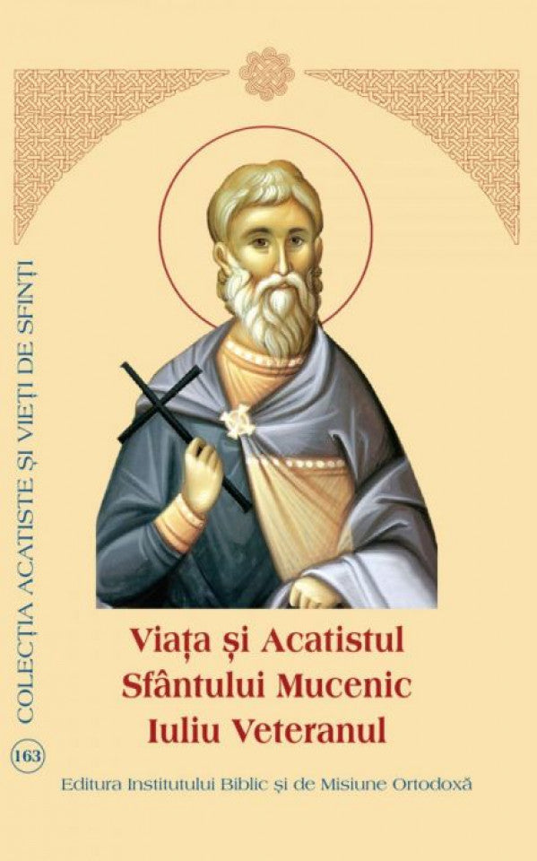 Viaţa şi Acatistul Sfântului Mucenic Iuliu Veteranul
