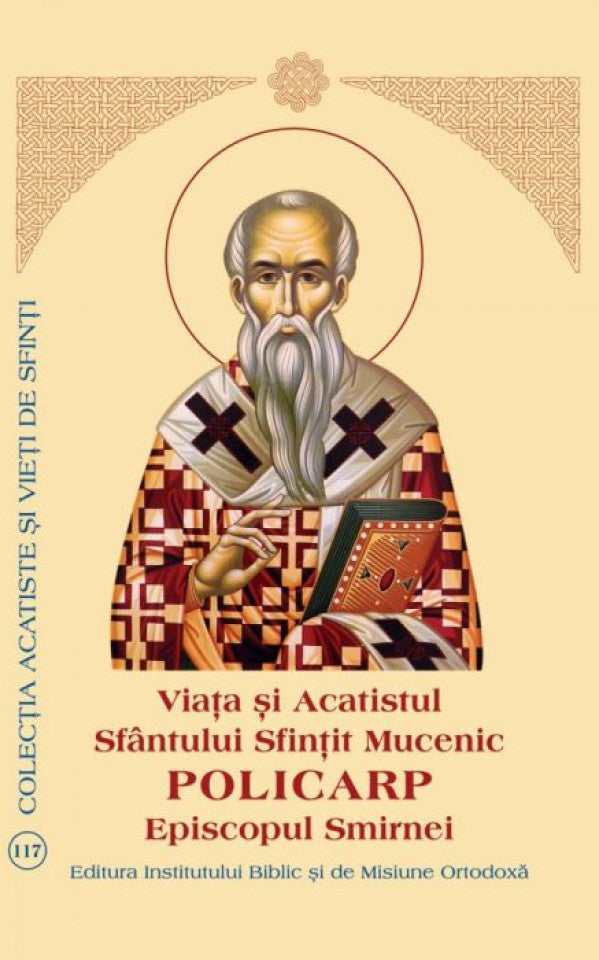 Viaţa şi Acatistul Sfântului Sfinţit Mucenic Policarp Episcopul Smirnei