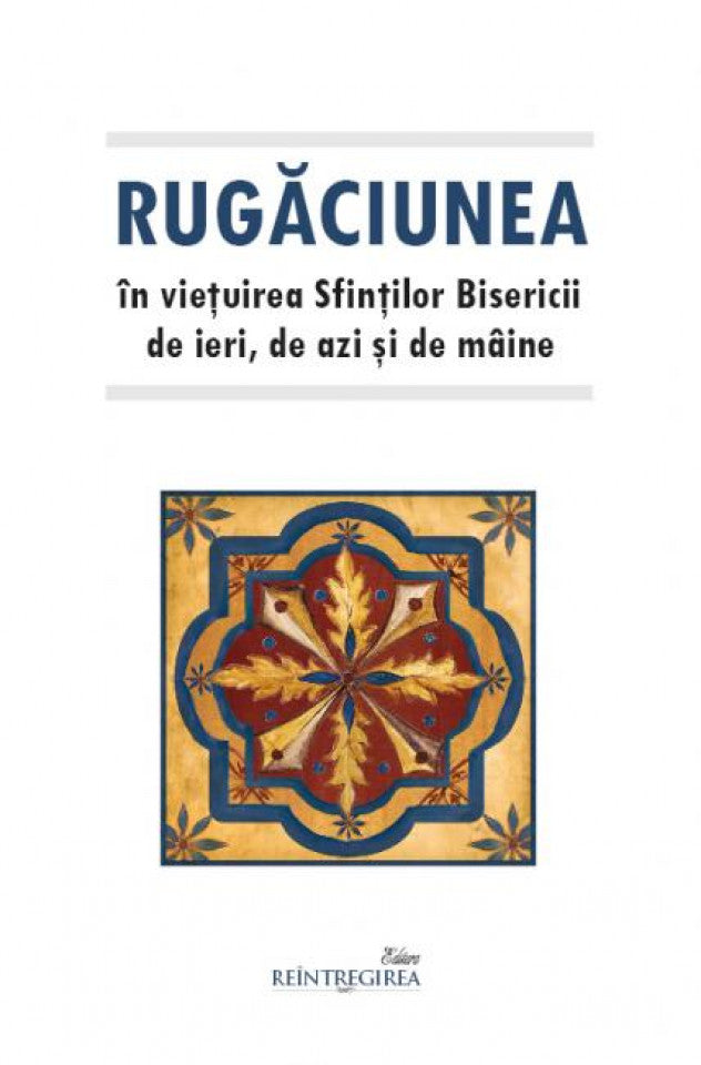 Rugăciunea în viețuirea Sfinților Bisericii de ieri, de azi și de mâine