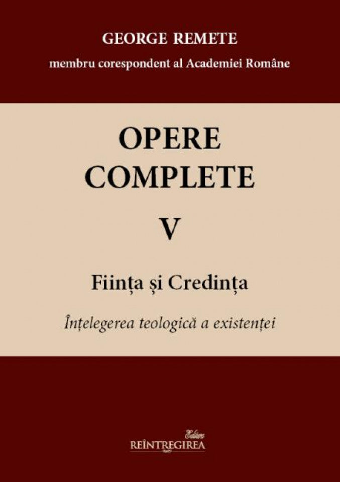 Opere complete. Vol. V - Ființa și credința. Înțelegerea teologică a existenței