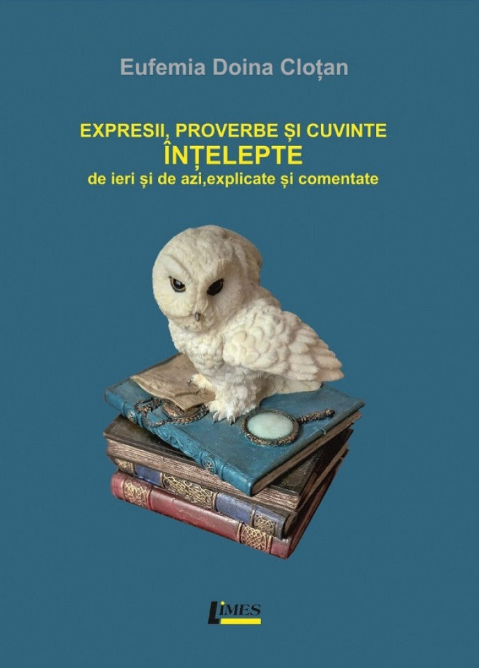 Expresii, proverbe și cuvinte înțelepte de ieri, și de azi, explicate și comentate