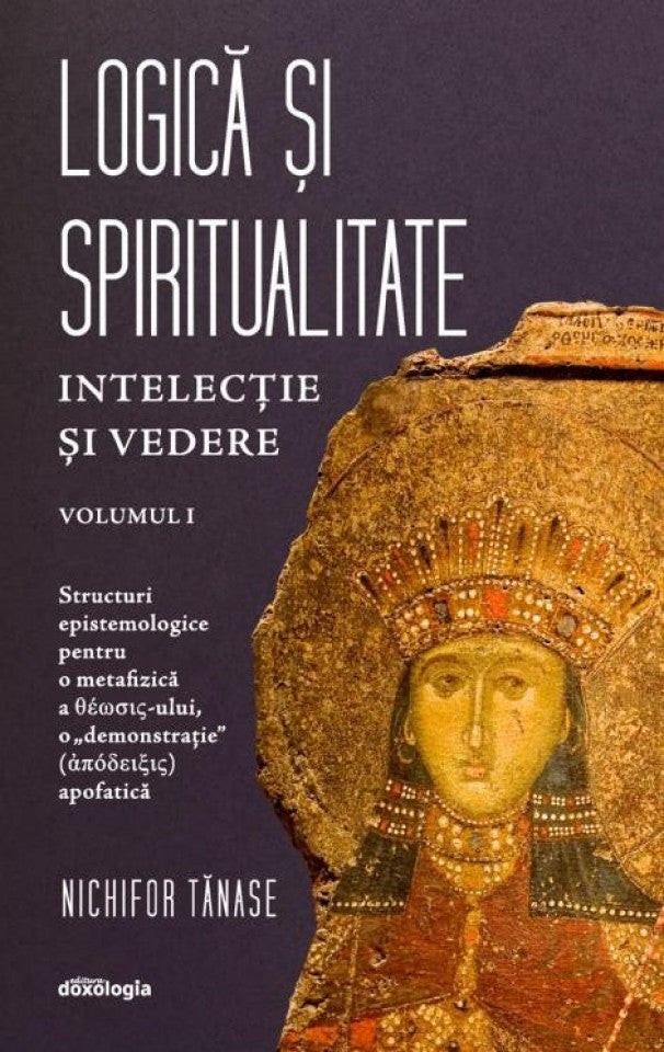 Logică și spiritualitate. Vol. I - Intelecție și vedere
